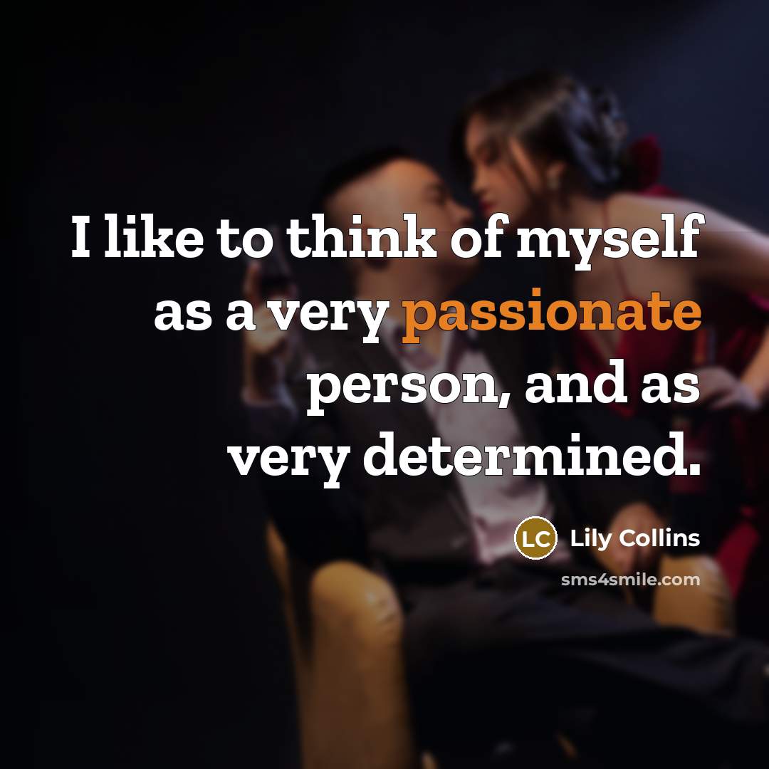 “I like to think of myself as a very passionate…” quote by Lily Collins