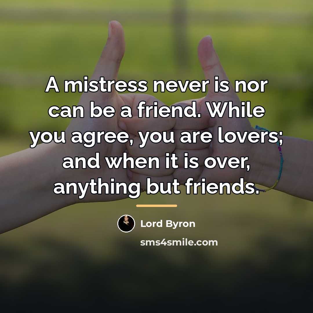 “A mistress never is nor can be a friend. While…” quote by Lord Byron