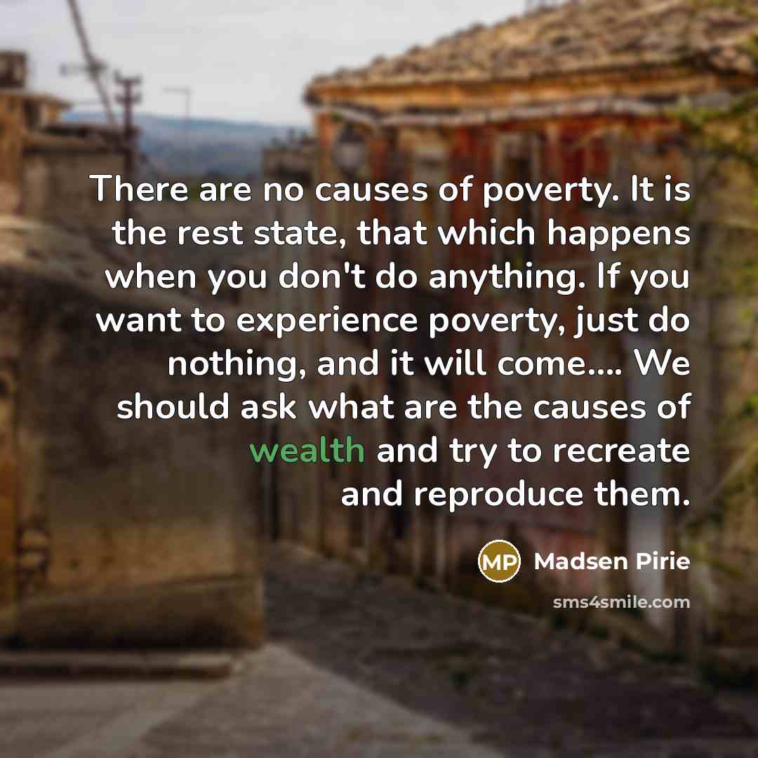 “There are no causes of poverty. It is the rest…” quote by Madsen Pirie