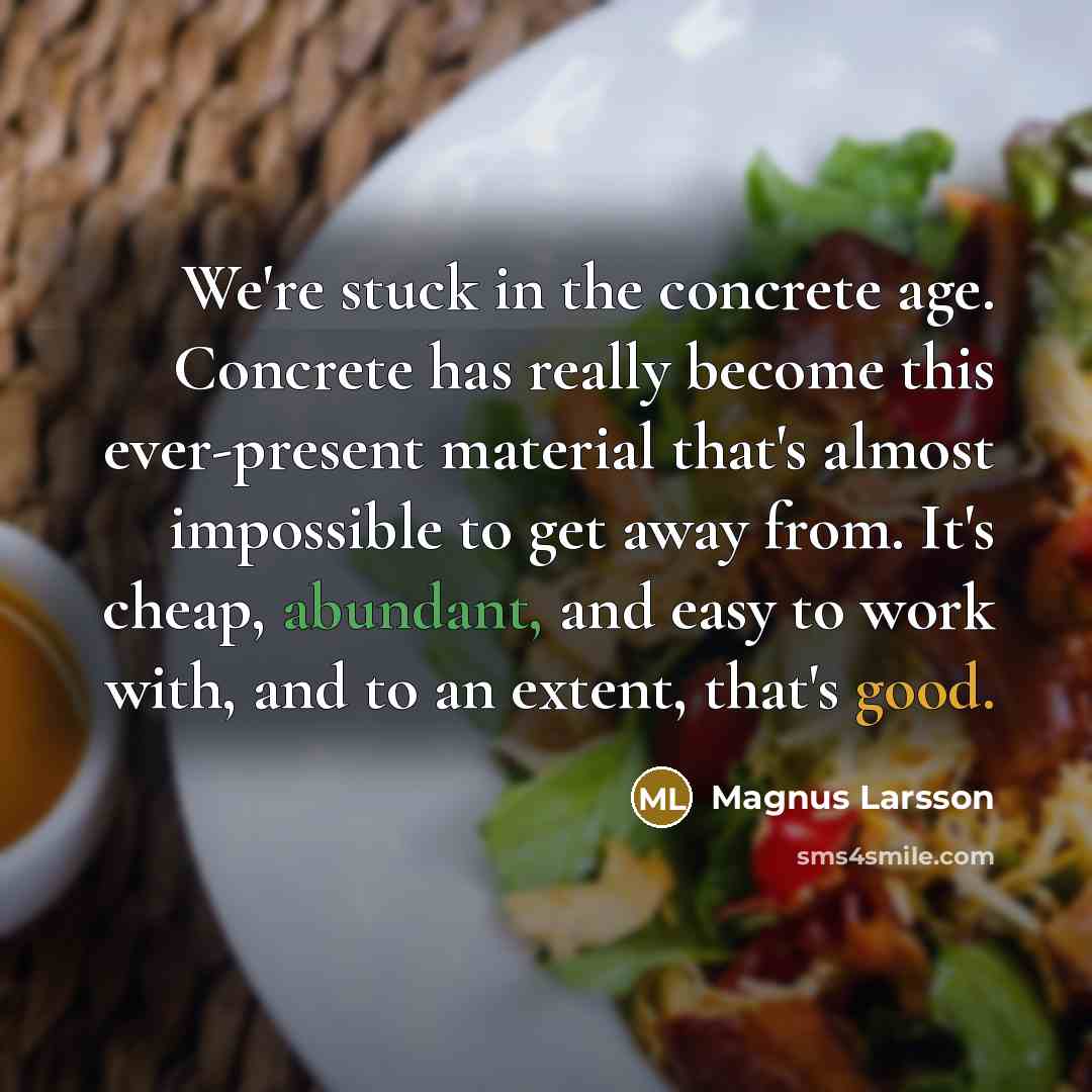 “We're stuck in the concrete age. Concrete has really become…” quote by Magnus Larsson