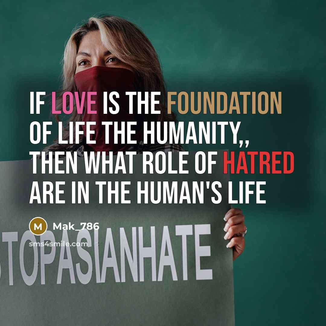 “If love is the foundation of life the humanity,, Then what role of hatred are in the human's life” quote by Mak_786