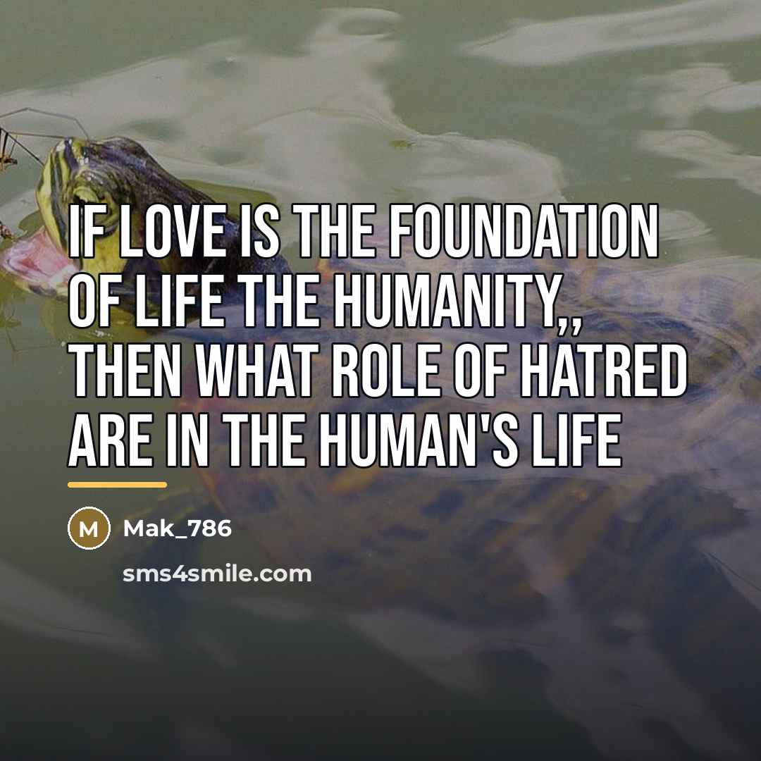 “If love is the foundation of life the humanity,, Then…” quote by Mak_786