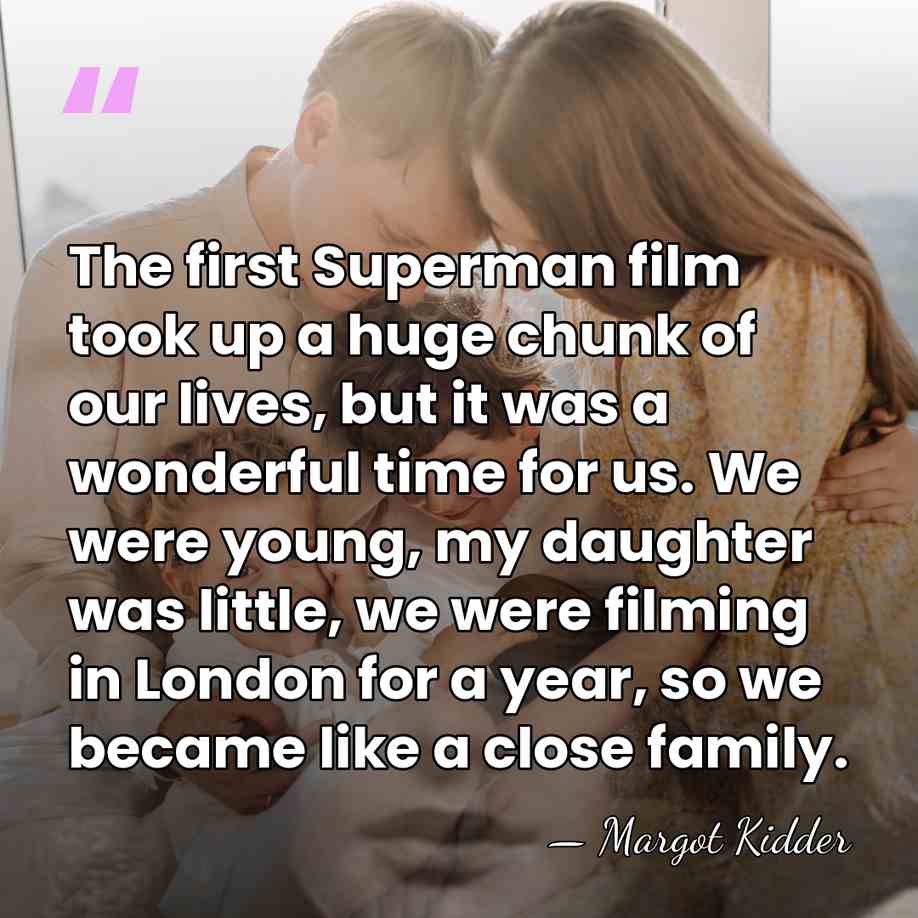 The first Superman film took up a huge chunk of our lives,&hellip; - Margot Kidder