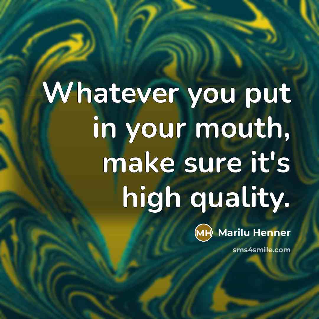 “Whatever you put in your mouth, make sure it's high quality.” quote by Marilu Henner