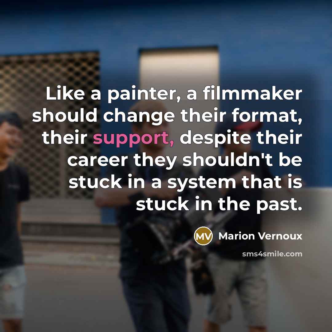 “Like a painter, a filmmaker should change their format, their…” quote by Marion Vernoux