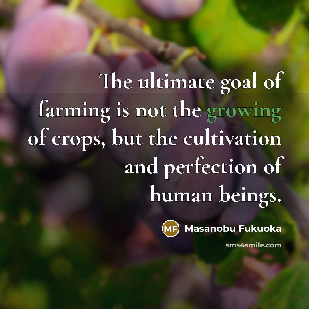 “The ultimate goal of farming is not the growing of…” quote by Masanobu Fukuoka