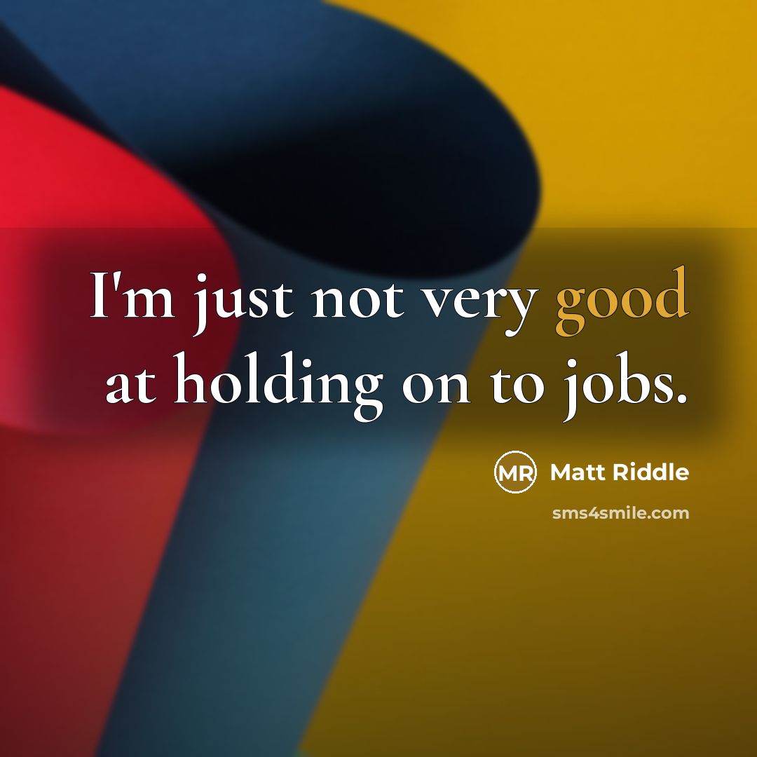 “I'm just not very good at holding on to jobs.…” quote by Matt Riddle