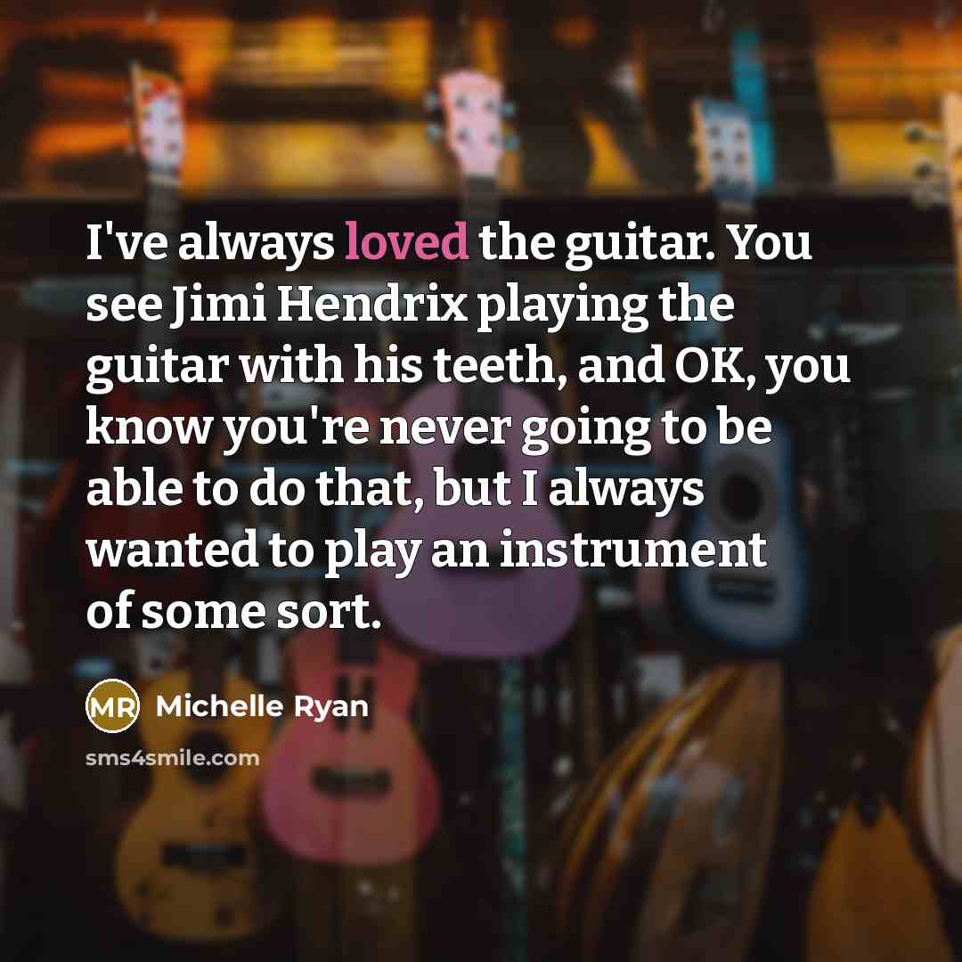 “I've always loved the guitar. You see Jimi Hendrix playing…” quote by Michelle Ryan