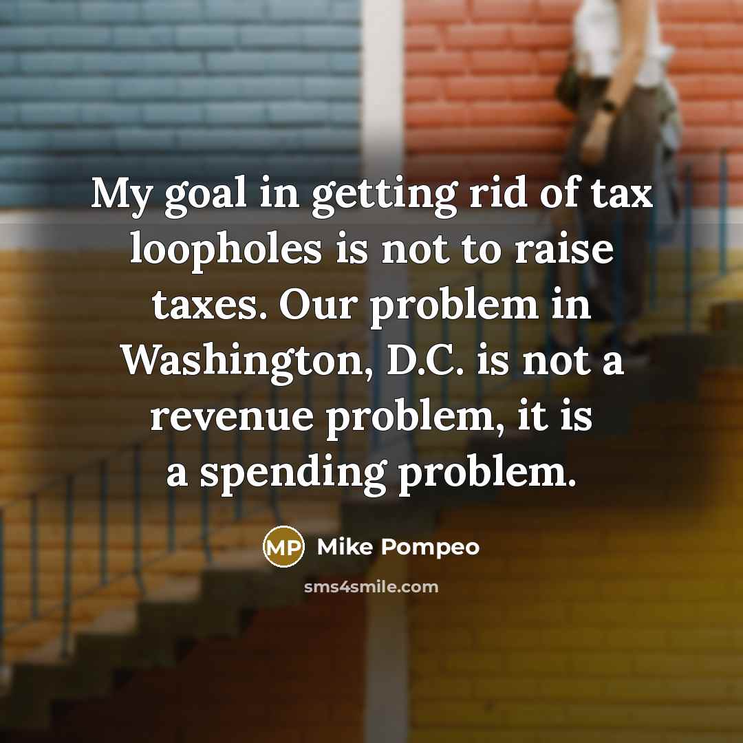 “My goal in getting rid of tax loopholes is not…” quote by Mike Pompeo
