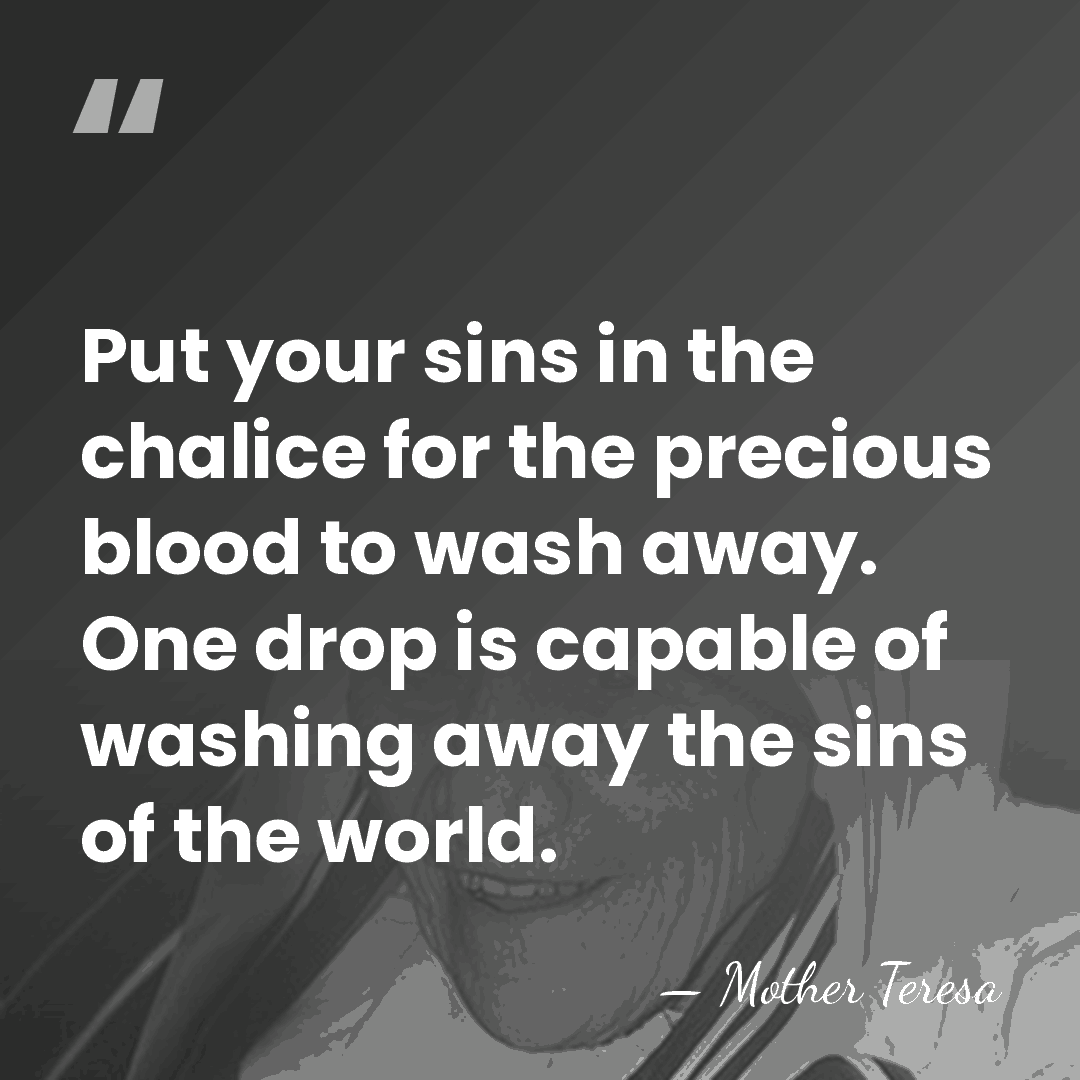 Put your sins in the chalice for the precious blood to wash&hellip; - Mother Teresa