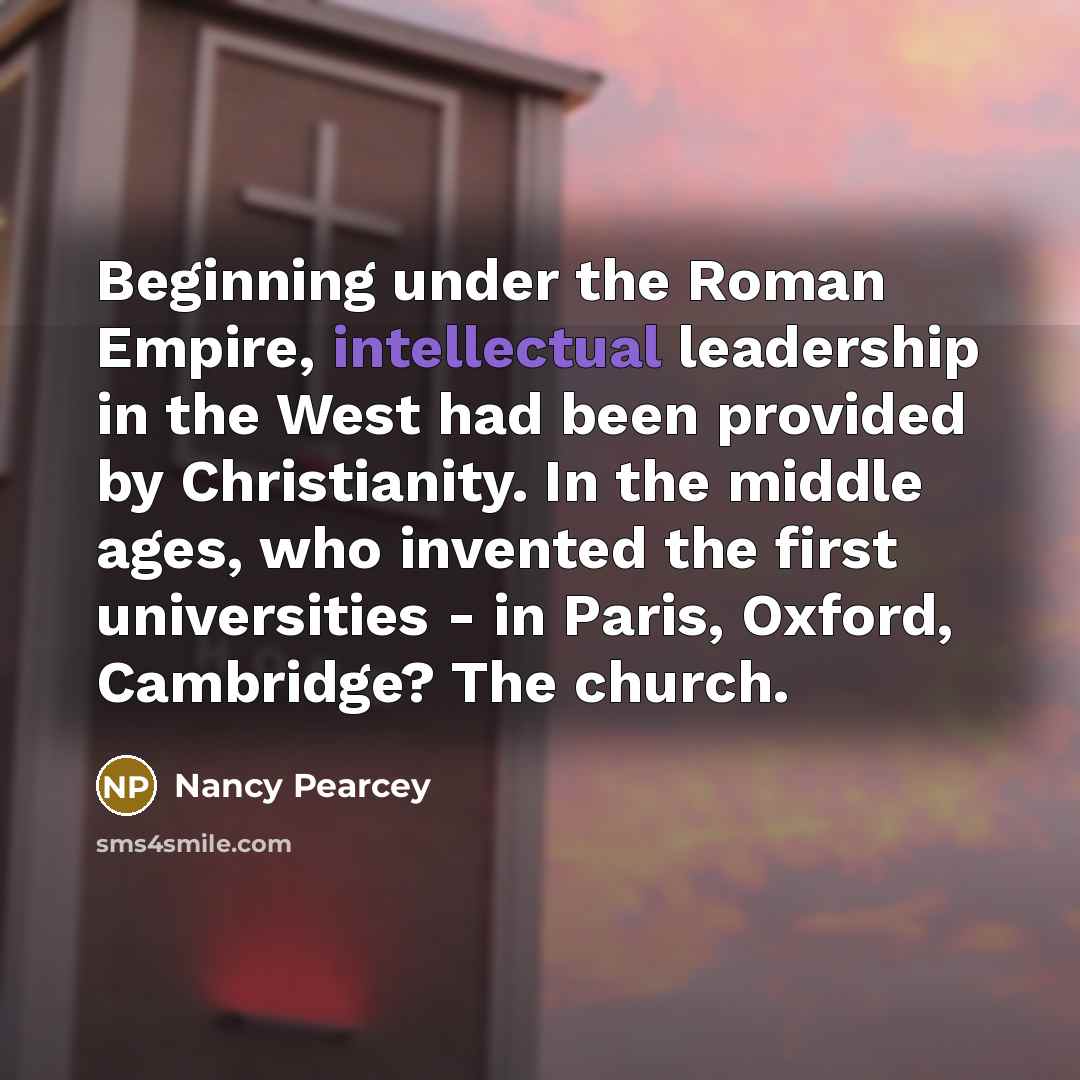 “Beginning under the Roman Empire, intellectual leadership in the West…” quote by Nancy Pearcey