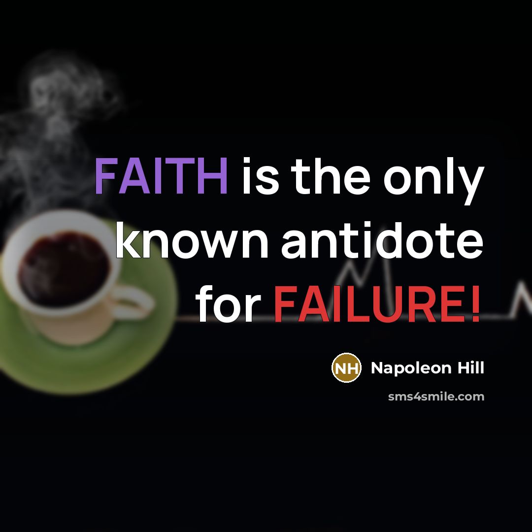 “FAITH is the only known antidote for FAILURE!…” quote by Napoleon Hill