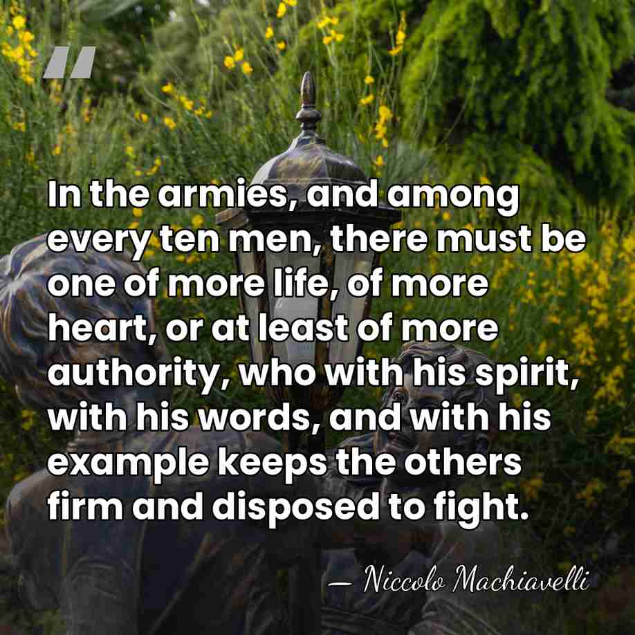 In the armies, and among every ten men, there must be one&hellip; - Niccolo Machiavelli