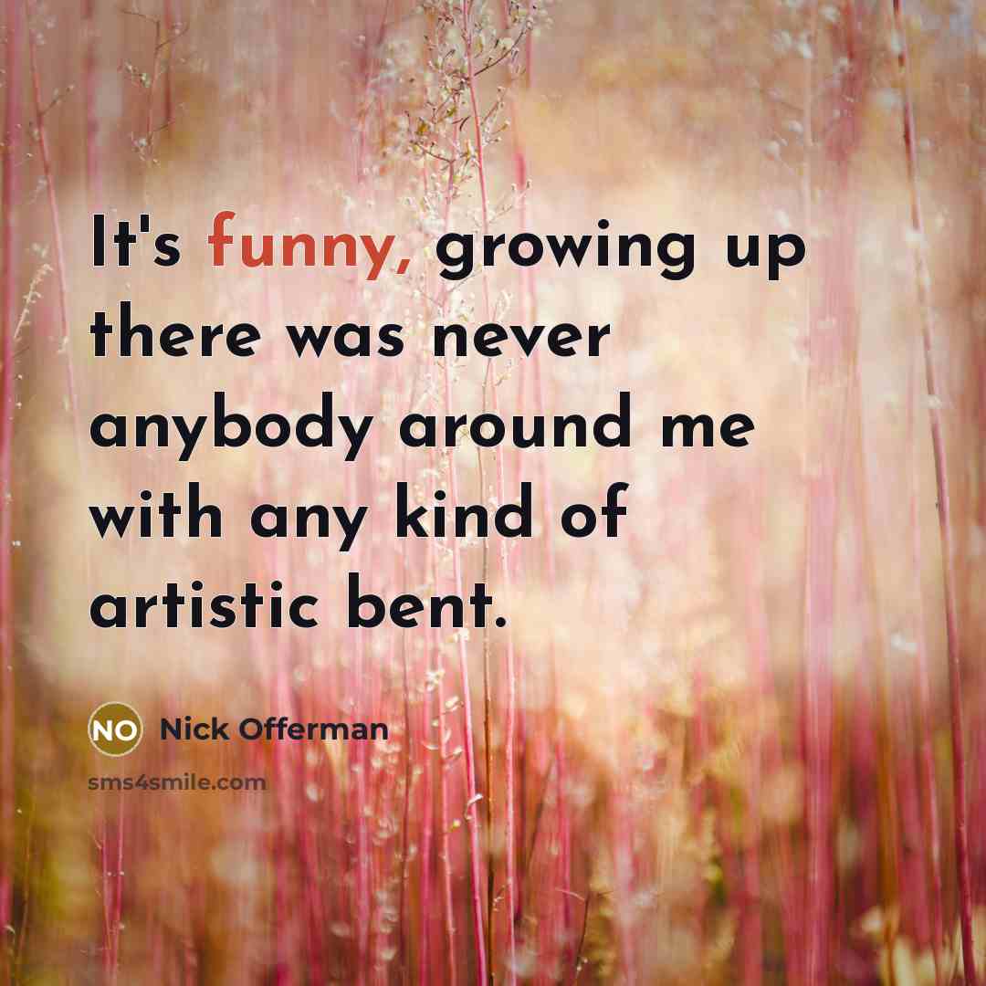 “It's funny, growing up there was never anybody around me…” quote by Nick Offerman