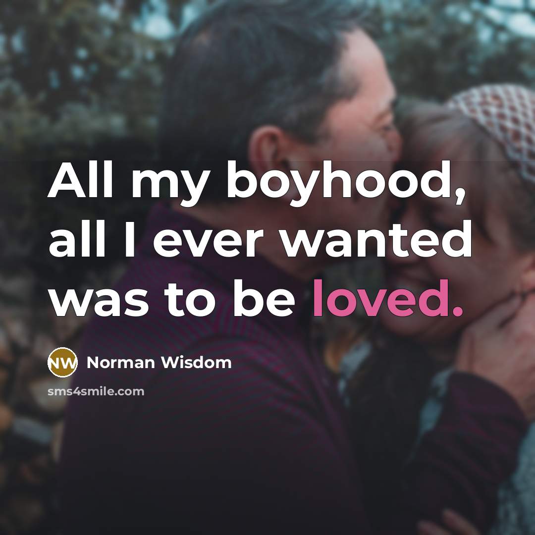 “All my boyhood, all I ever wanted was to be…” quote by Norman Wisdom