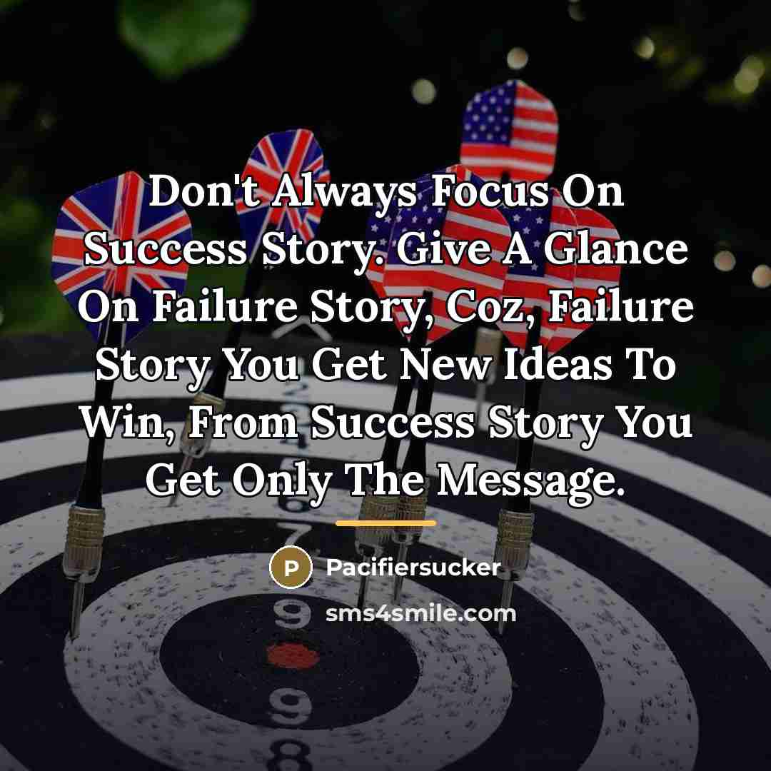 “Don't Always Focus On Success Story. Give A Glance On…” quote by Pacifiersucker