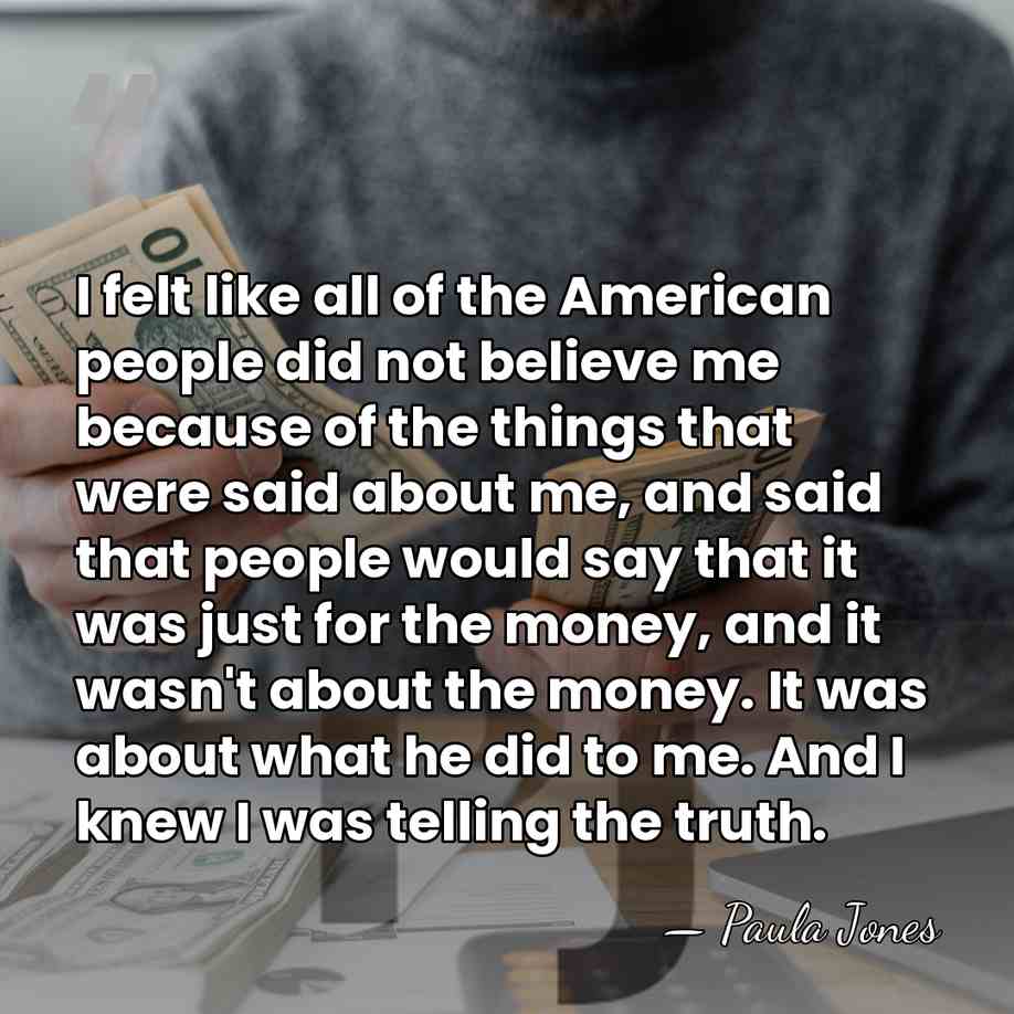 I felt like all of the American people did not believe me&hellip; - Paula Jones