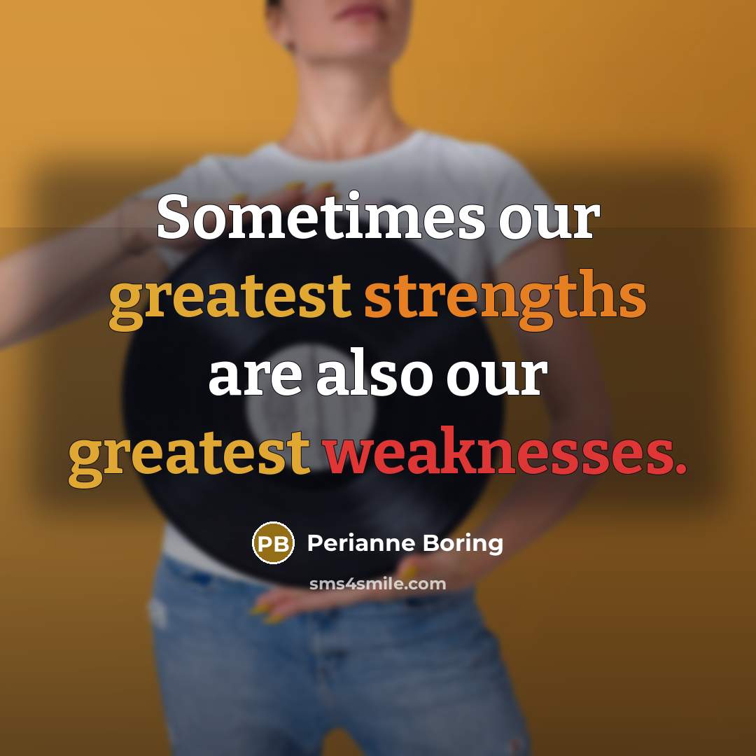 “Sometimes our greatest strengths are also our greatest weaknesses.” quote by Perianne Boring