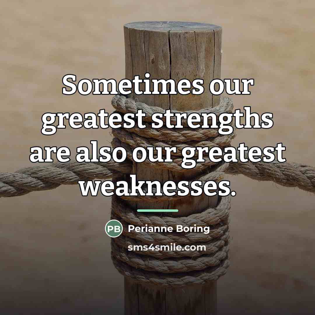 “Sometimes our greatest strengths are also our greatest weaknesses.…” quote by Perianne Boring