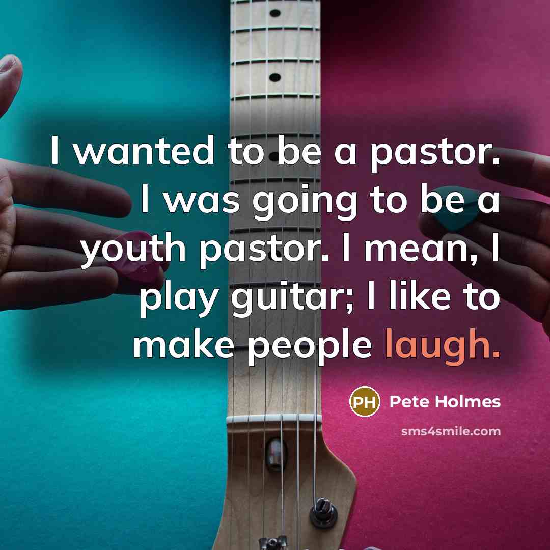 “I wanted to be a pastor. I was going to…” quote by Pete Holmes