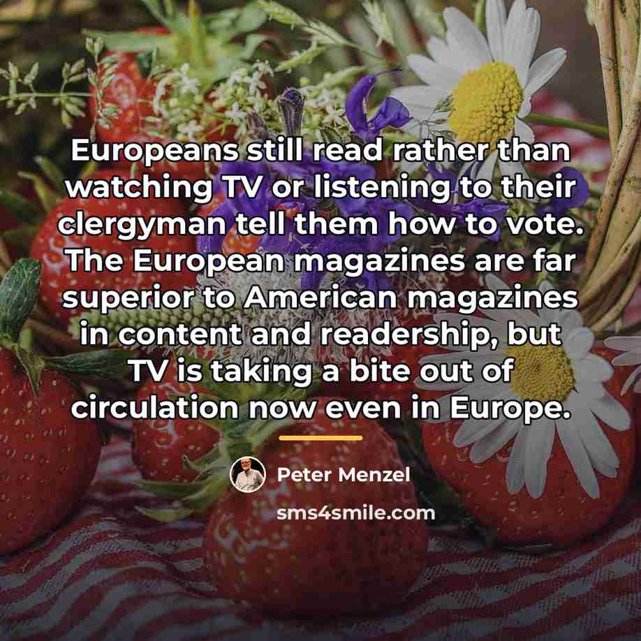 “Europeans still read rather than watching TV or listening to…” quote by Peter Menzel