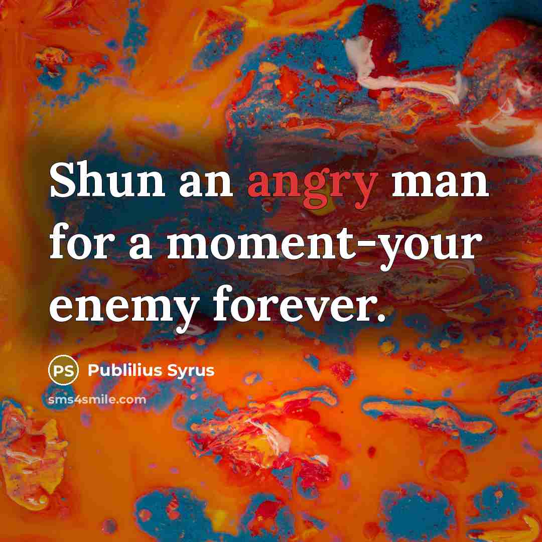 “Shun an angry man for a moment-your enemy forever.…” quote by Publilius Syrus