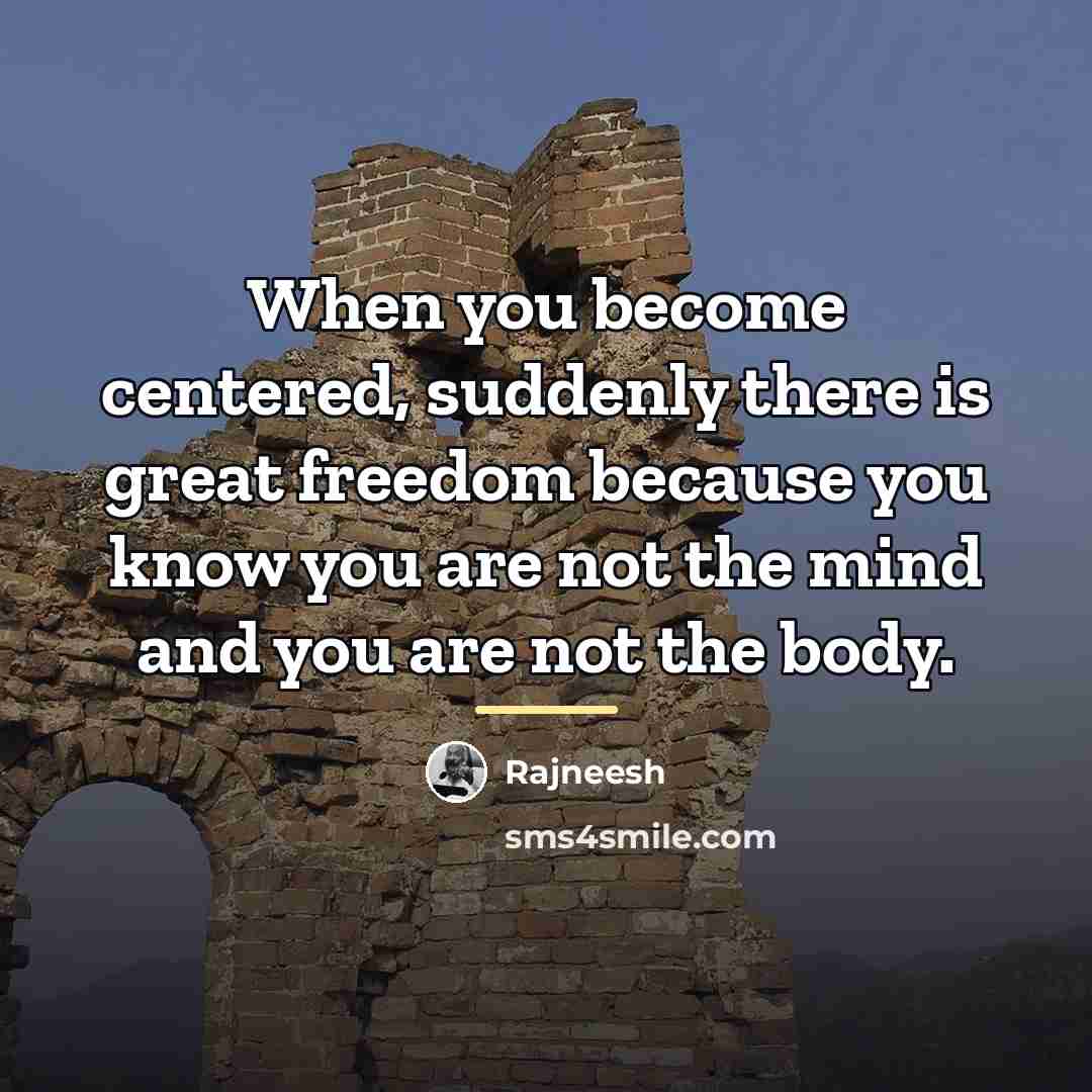 “When you become centered, suddenly there is great freedom because…” quote by Rajneesh