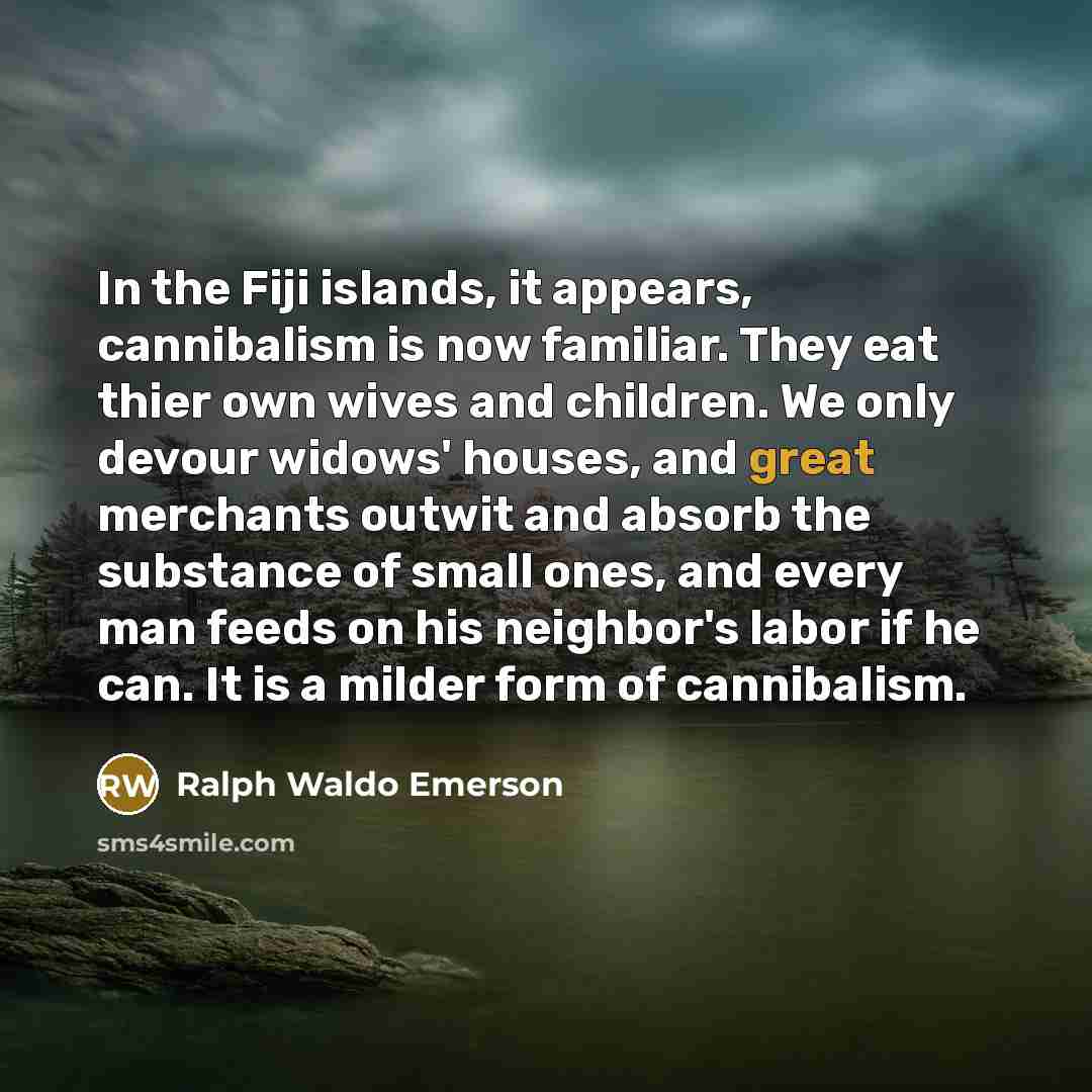 “In the Fiji islands, it appears, cannibalism is now familiar.…” quote by Ralph Waldo Emerson