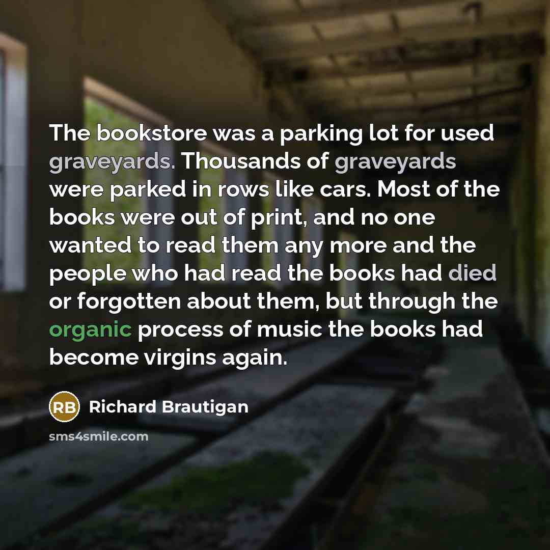 “The bookstore was a parking lot for used graveyards. Thousands…” quote by Richard Brautigan