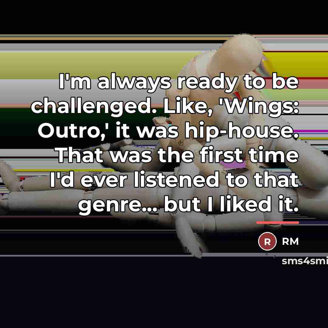 “I'm always ready to be challenged. Like, 'Wings: Outro,' it…” quote by RM