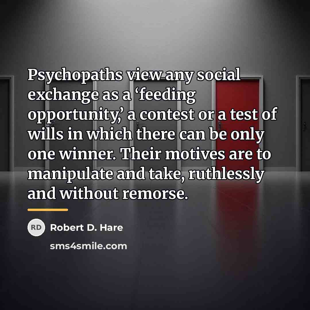 “Psychopaths view any social exchange as a ‘feeding opportunity,’ a…” quote by Robert D. Hare