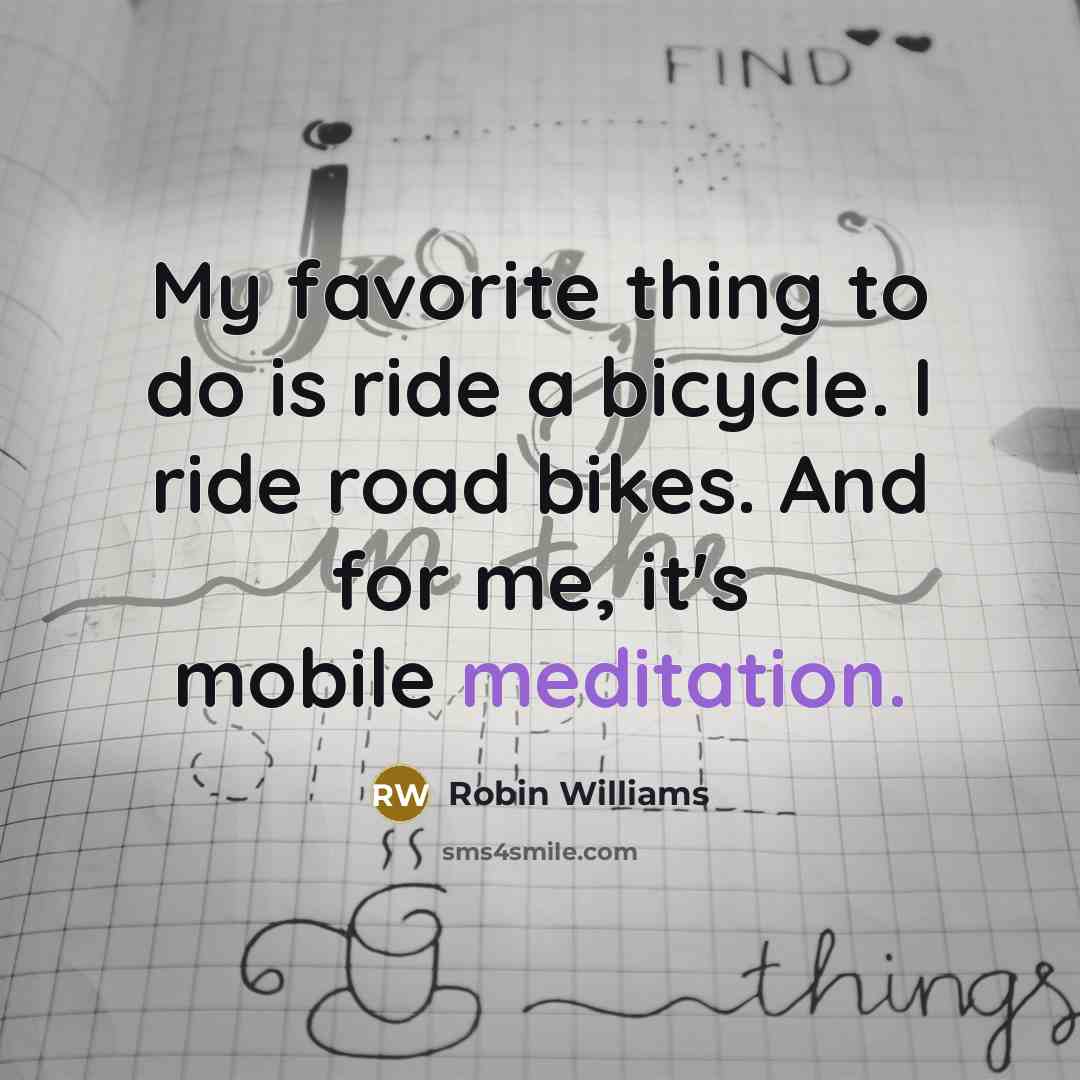 “My favorite thing to do is ride a bicycle. I…” quote by Robin Williams