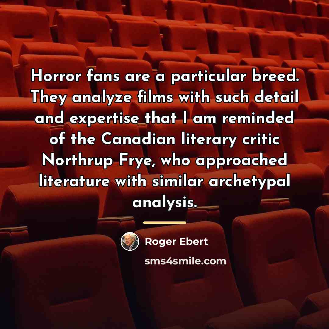 “Horror fans are a particular breed. They analyze films with…” quote by Roger Ebert