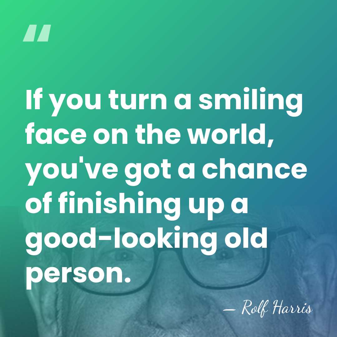 If you turn a smiling face on the world, you've got a&hellip; - Rolf Harris
