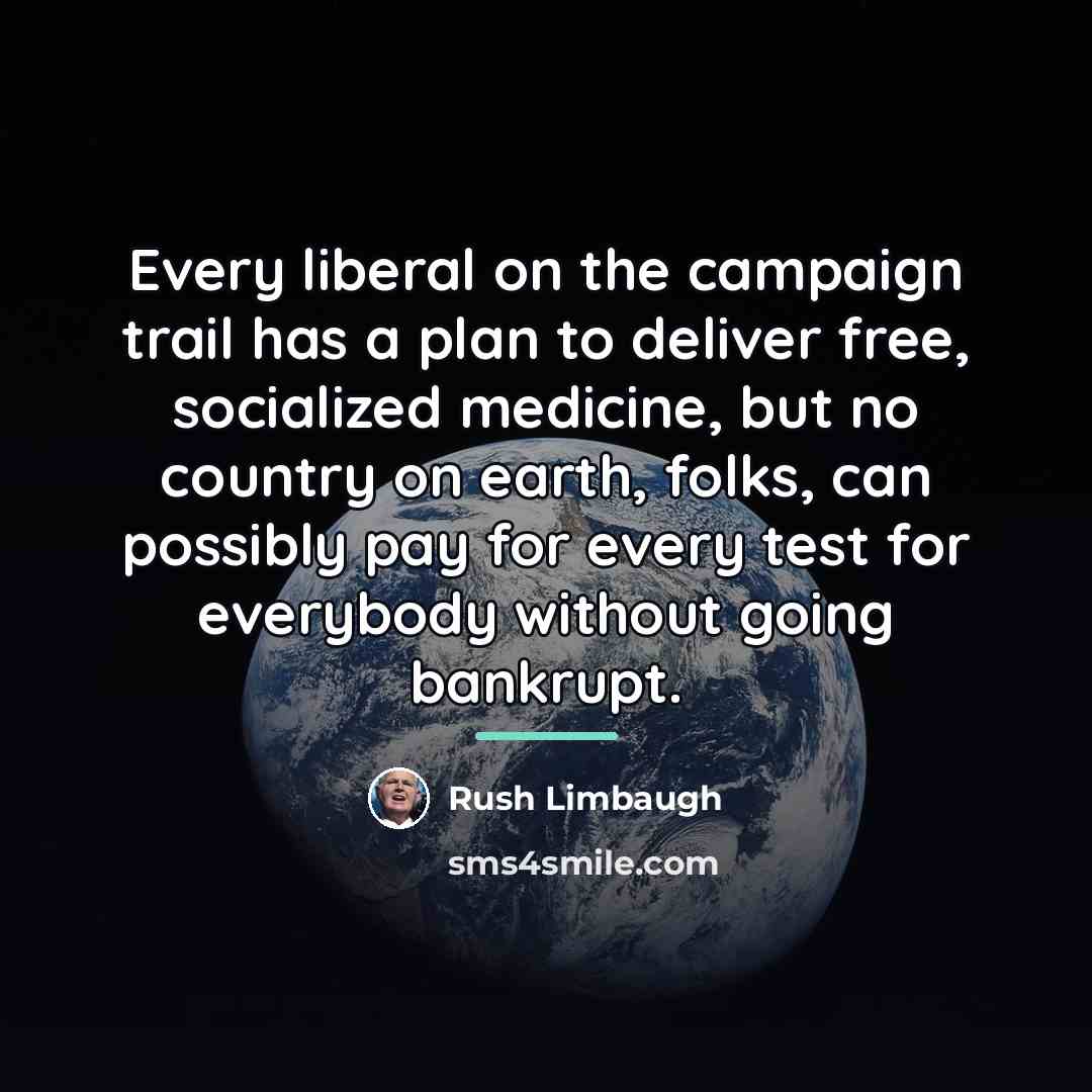 “Every liberal on the campaign trail has a plan to…” quote by Rush Limbaugh