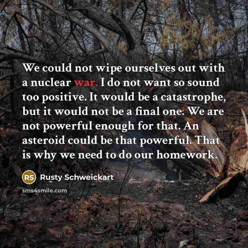 “We could not wipe ourselves out with a nuclear war.…” quote by Rusty Schweickart