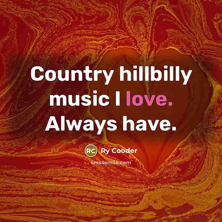 “Country hillbilly music I love. Always have.…” quote by Ry Cooder