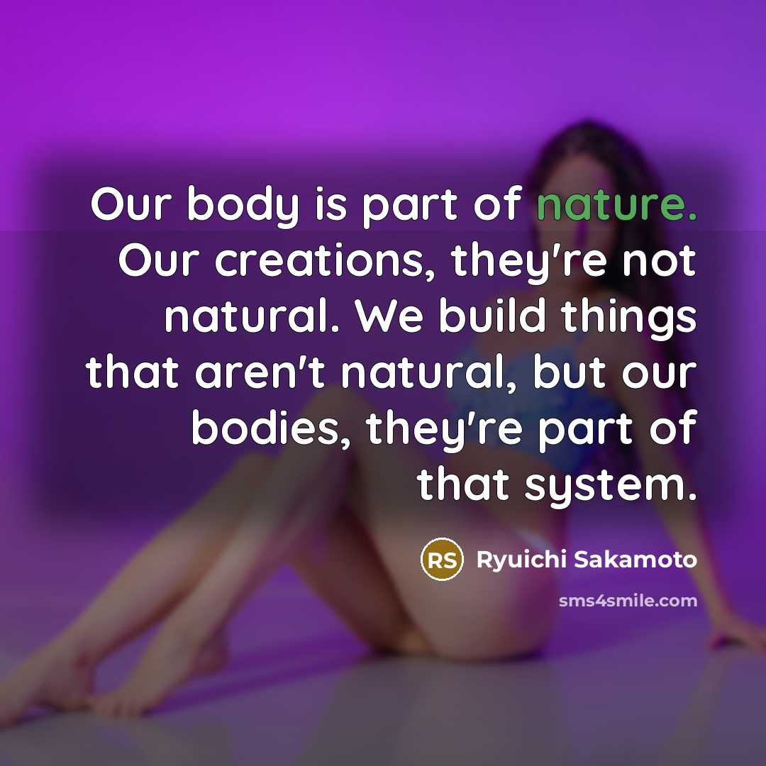 “Our body is part of nature. Our creations, they're not…” quote by Ryuichi Sakamoto