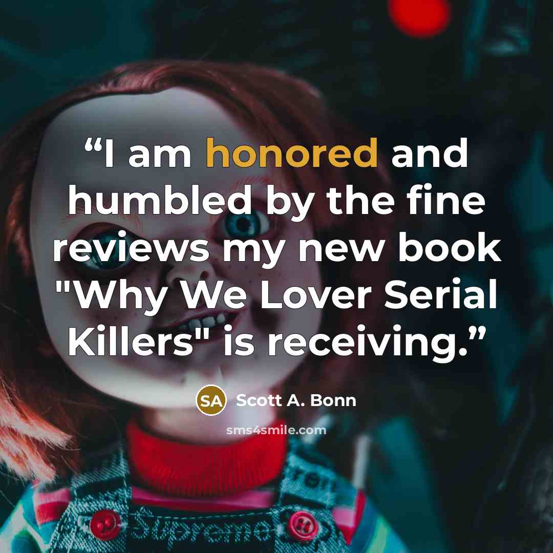 “I am honored and humbled by the fine reviews my new book "Why We Lover Serial Killers" is receiving.” quote by Scott A. Bonn