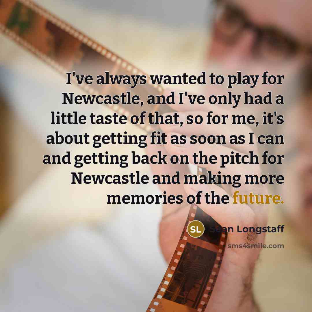 “I've always wanted to play for Newcastle, and I've only…” quote by Sean Longstaff