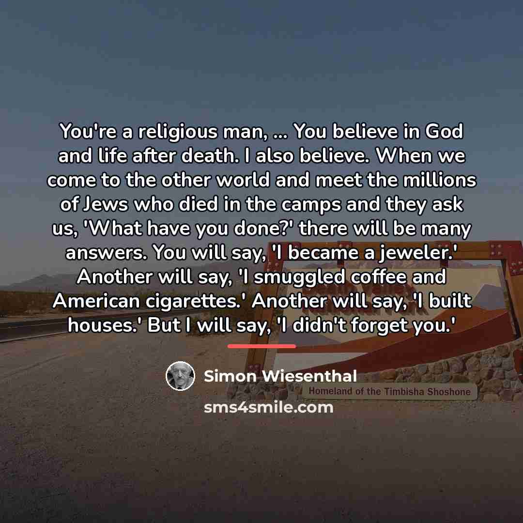 “You're a religious man, ... You believe in God and…” quote by Simon Wiesenthal