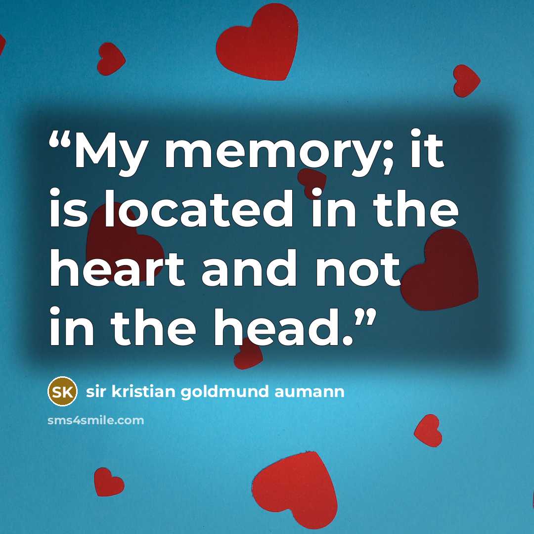 “My memory; it is located in the heart and not in the head.” quote by sir kristian goldmund aumann