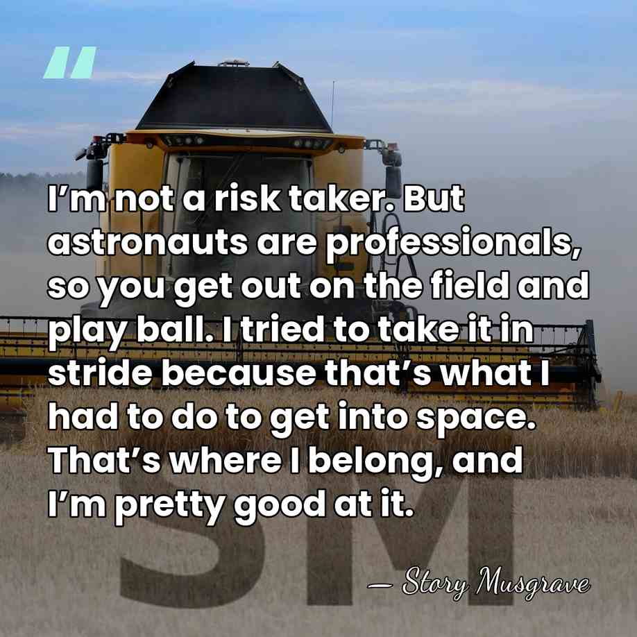 I’m not a risk taker. But astronauts are professionals, so you get&hellip; - Story Musgrave