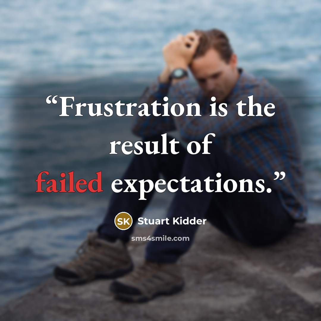 “Frustration is the result of failed expectations.” quote by Stuart Kidder