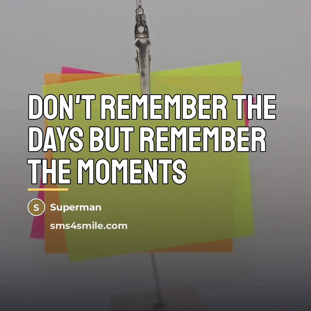“Don't remember the days but remember the moments…” quote by Superman
