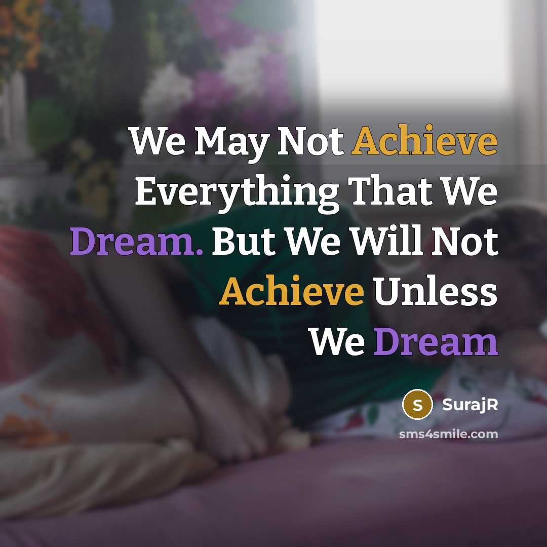 “We May Not Achieve Everything That We Dream. But We Will Not Achieve Unless We Dream” quote by SurajR