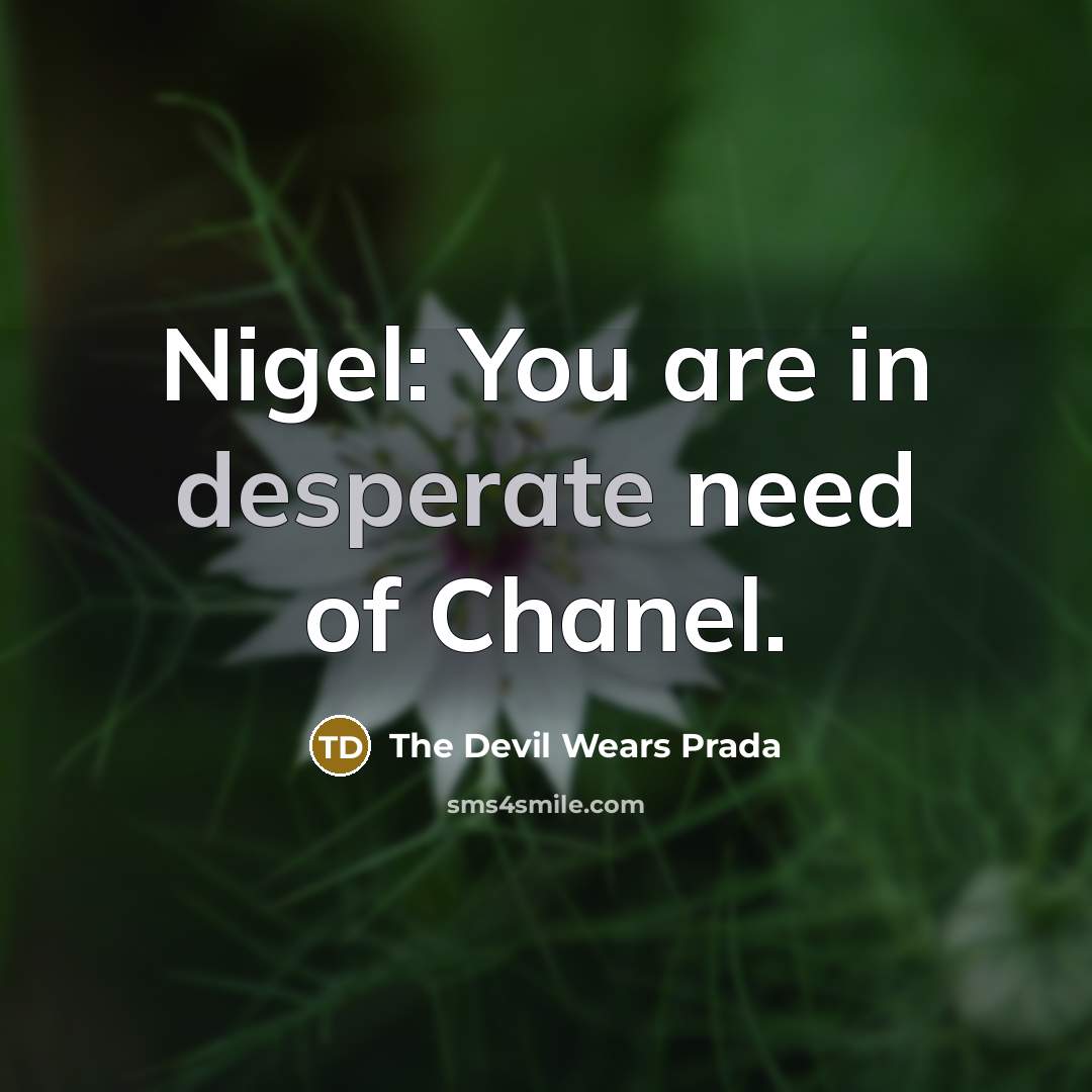 “Nigel: You are in desperate need of Chanel.” quote by The Devil Wears Prada