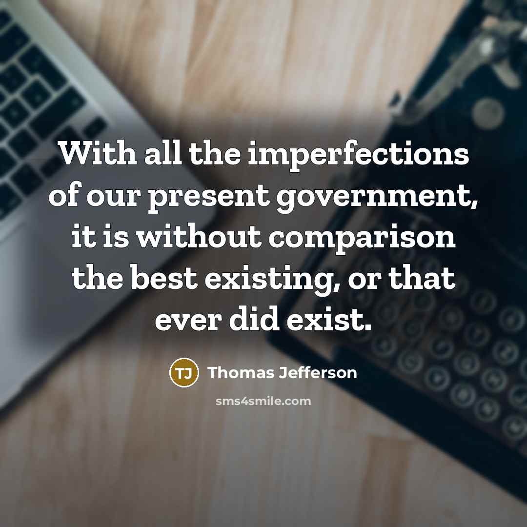 “With all the imperfections of our present government, it is…” quote by Thomas Jefferson
