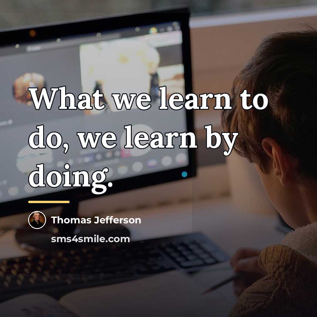 “What we learn to do, we learn by doing.…” quote by Thomas Jefferson