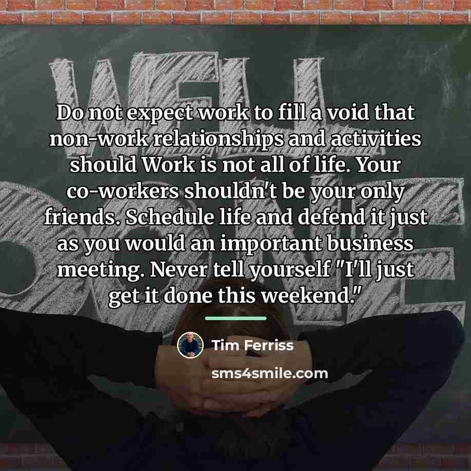 “Do not expect work to fill a void that non-work…” quote by Tim Ferriss
